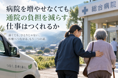 病院を増やせなくても、通院の負担を減らす仕事はつくれるか