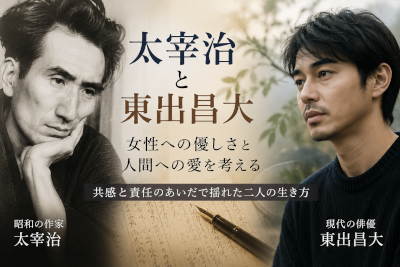太宰治と東出昌大～女性への優しさは、人間への愛と呼べるのか