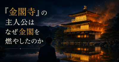 金閣寺の主人公はなぜ金閣を燃やしたのか