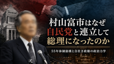 村山富市はなぜ社会党委員長でありながら自民党と連立して総理になったのか
